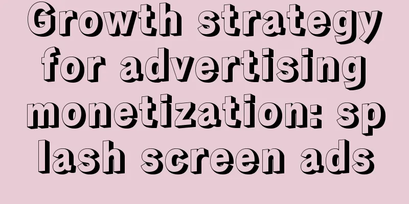 Growth strategy for advertising monetization: splash screen ads