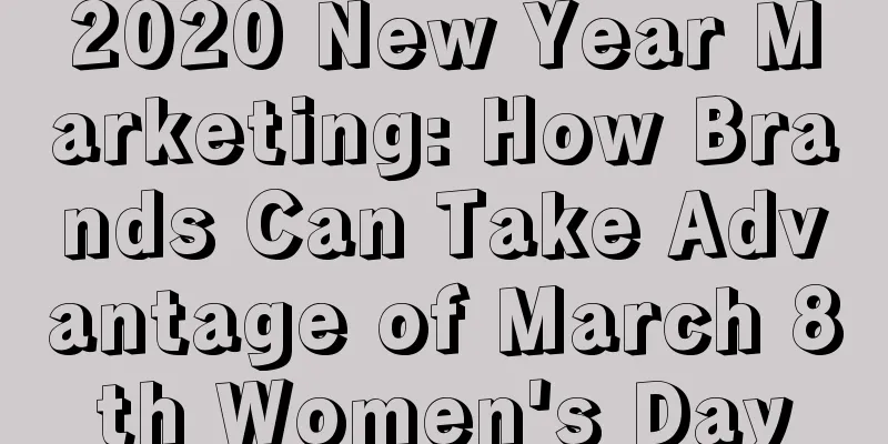 2020 New Year Marketing: How Brands Can Take Advantage of March 8th Women's Day