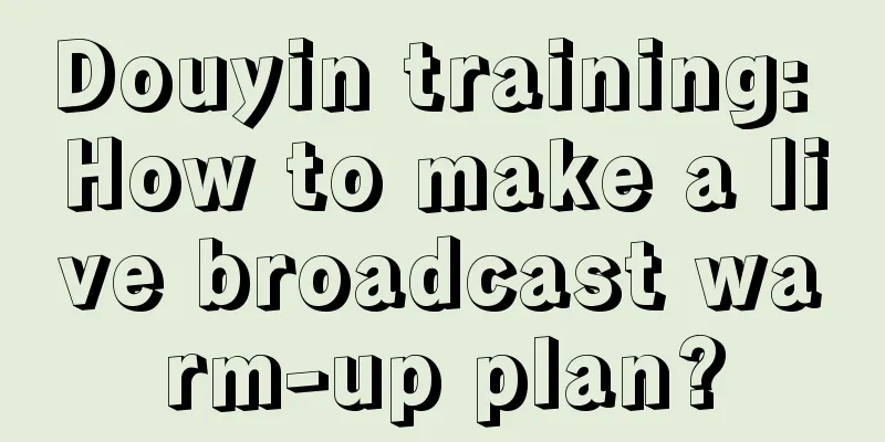 Douyin training: How to make a live broadcast warm-up plan?