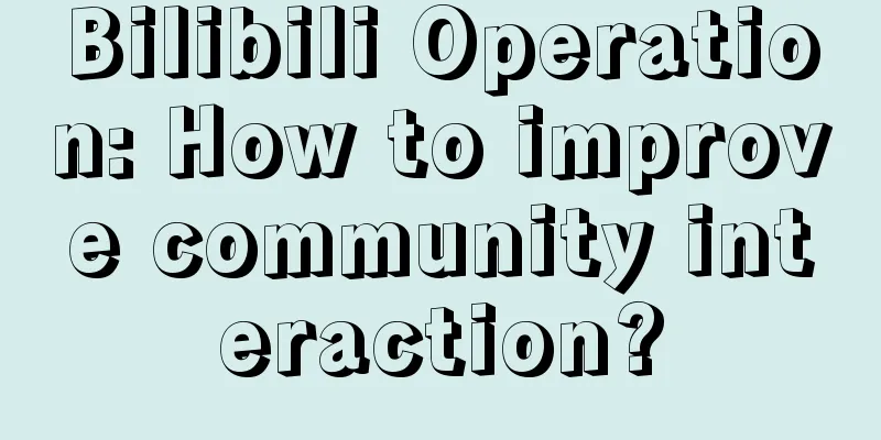 Bilibili Operation: How to improve community interaction?