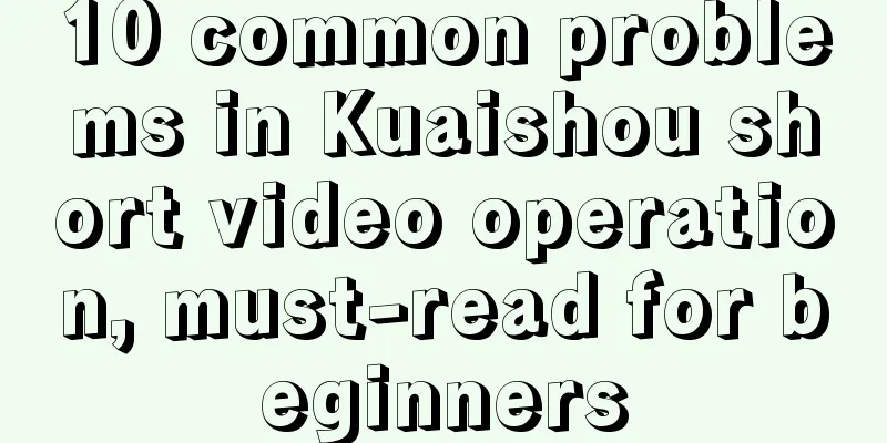 10 common problems in Kuaishou short video operation, must-read for beginners