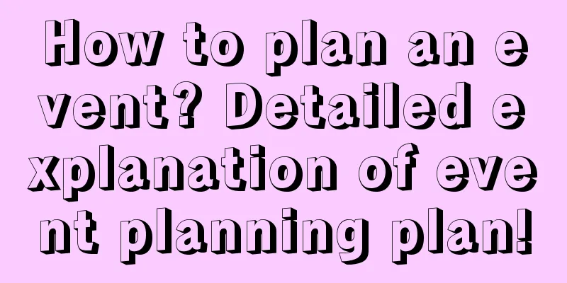 How to plan an event? Detailed explanation of event planning plan!