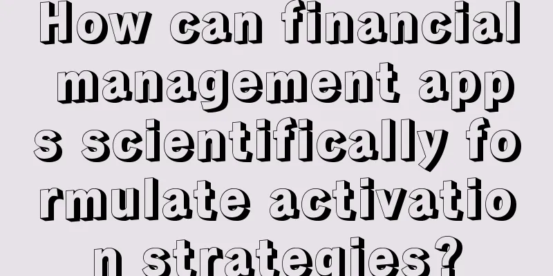 How can financial management apps scientifically formulate activation strategies?