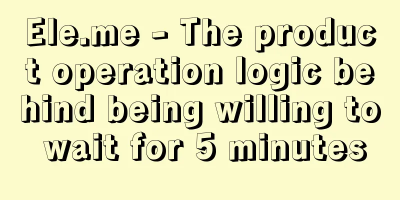 Ele.me - The product operation logic behind being willing to wait for 5 minutes