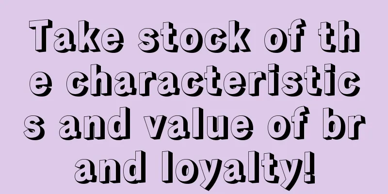 Take stock of the characteristics and value of brand loyalty!