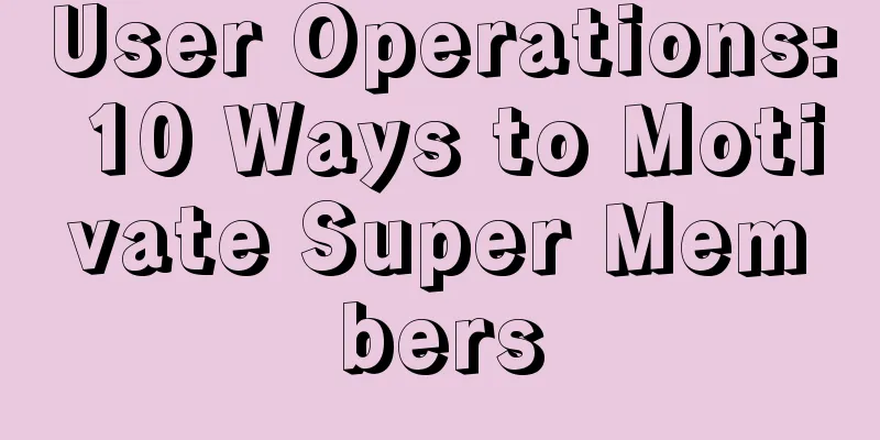 User Operations: 10 Ways to Motivate Super Members