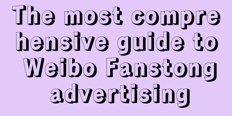 The most comprehensive guide to Weibo Fanstong advertising