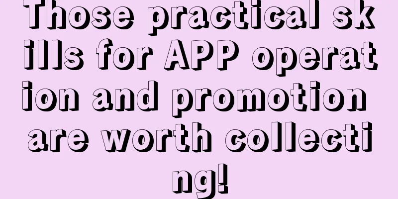 Those practical skills for APP operation and promotion are worth collecting!