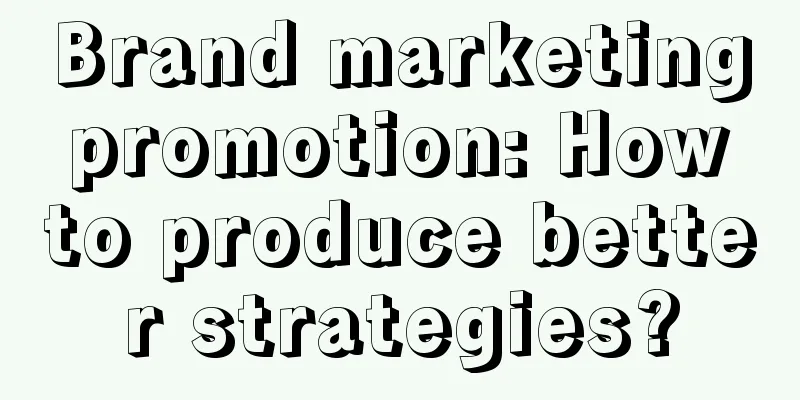 Brand marketing promotion: How to produce better strategies?