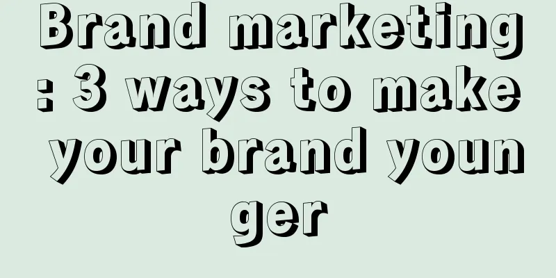 Brand marketing: 3 ways to make your brand younger