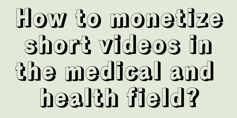 How to monetize short videos in the medical and health field?