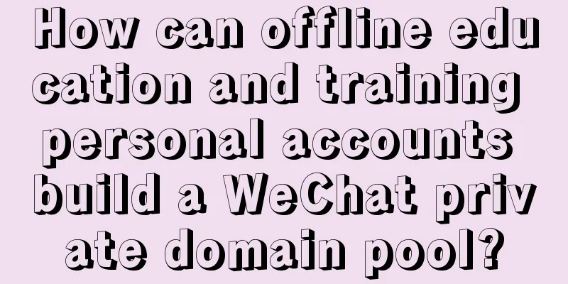 How can offline education and training personal accounts build a WeChat private domain pool?