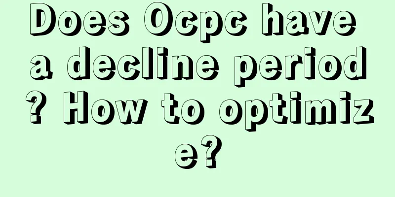 Does Ocpc have a decline period? How to optimize?