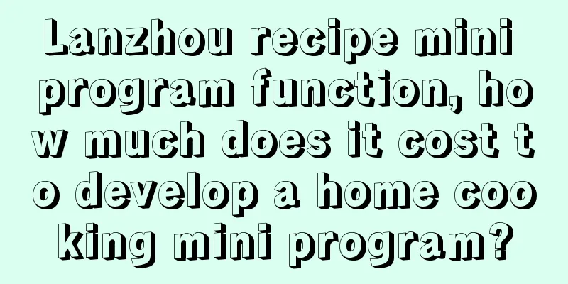 Lanzhou recipe mini program function, how much does it cost to develop a home cooking mini program?