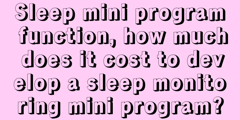 Sleep mini program function, how much does it cost to develop a sleep monitoring mini program?