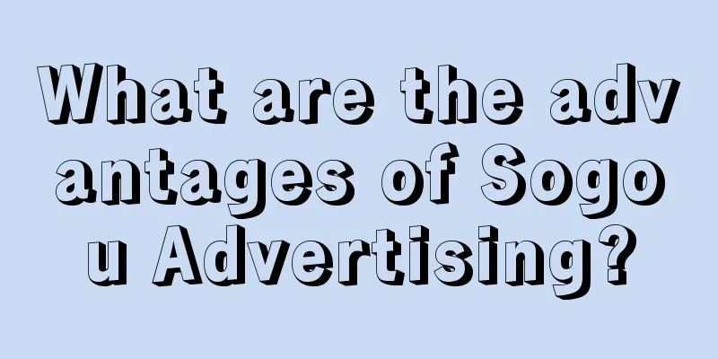 What are the advantages of Sogou Advertising?