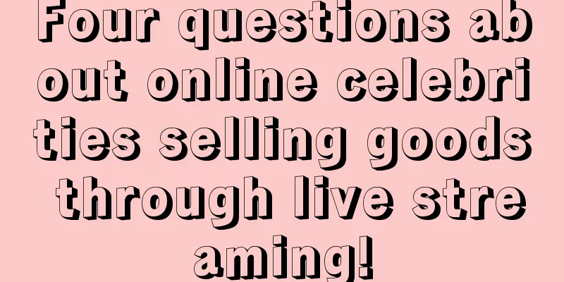 Four questions about online celebrities selling goods through live streaming!