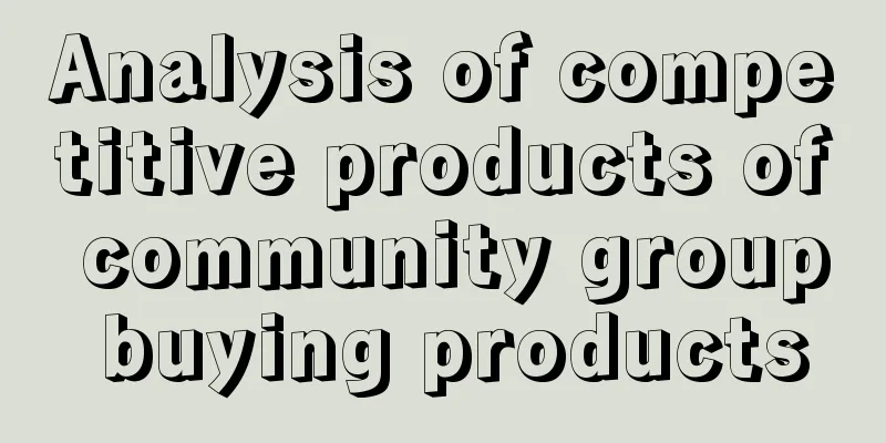 Analysis of competitive products of community group buying products