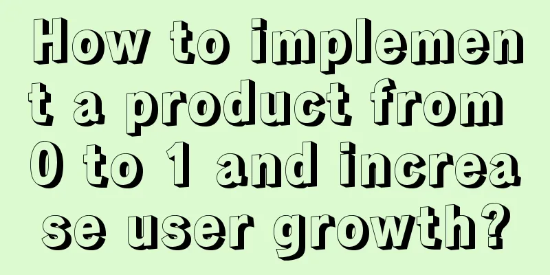 How to implement a product from 0 to 1 and increase user growth?