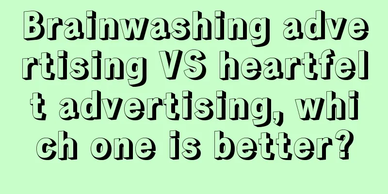 Brainwashing advertising VS heartfelt advertising, which one is better?