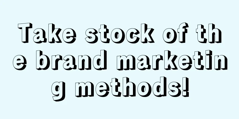 Take stock of the brand marketing methods!