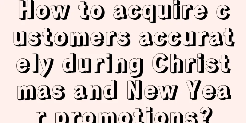 How to acquire customers accurately during Christmas and New Year promotions?