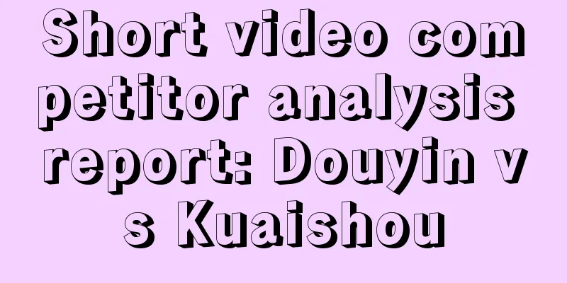 Short video competitor analysis report: Douyin vs Kuaishou