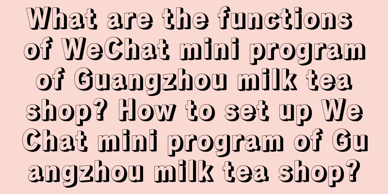 What are the functions of WeChat mini program of Guangzhou milk tea shop? How to set up WeChat mini program of Guangzhou milk tea shop?