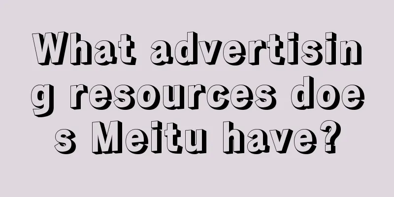 What advertising resources does Meitu have?