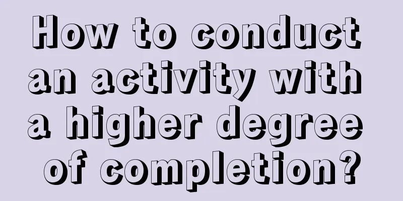 How to conduct an activity with a higher degree of completion?