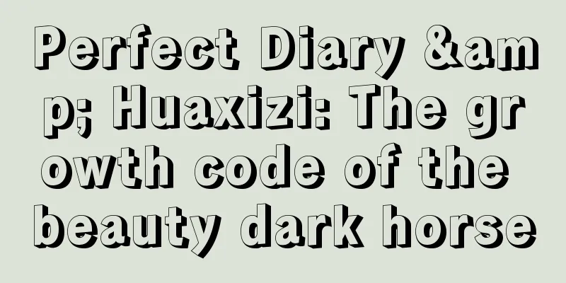 Perfect Diary & Huaxizi: The growth code of the beauty dark horse