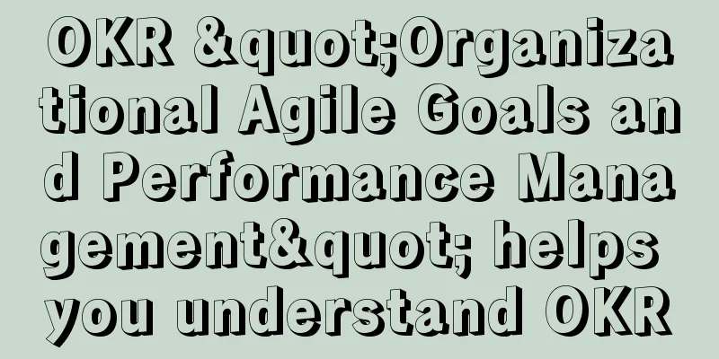 OKR "Organizational Agile Goals and Performance Management" helps you understand OKR