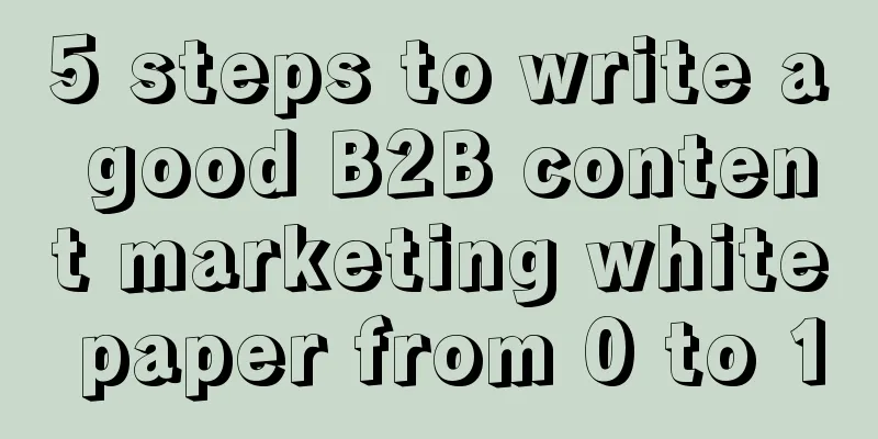 5 steps to write a good B2B content marketing white paper from 0 to 1