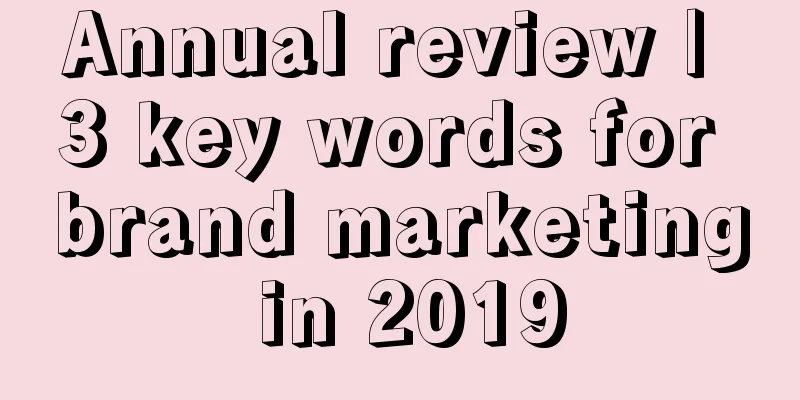 Annual review | 3 key words for brand marketing in 2019