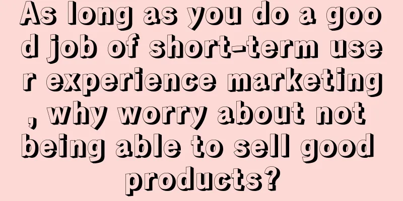 As long as you do a good job of short-term user experience marketing, why worry about not being able to sell good products?