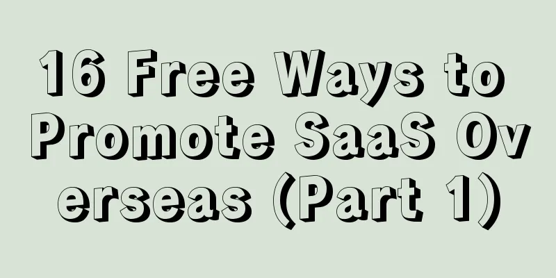 16 Free Ways to Promote SaaS Overseas (Part 1)