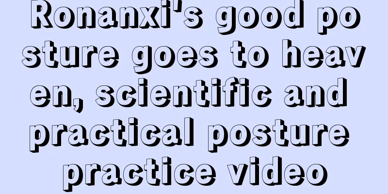 Ronanxi's good posture goes to heaven, scientific and practical posture practice video