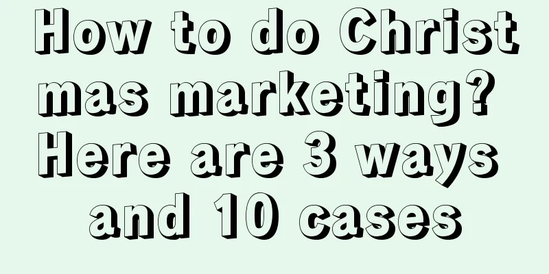 How to do Christmas marketing? Here are 3 ways and 10 cases