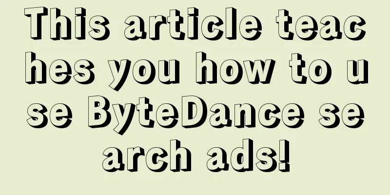 This article teaches you how to use ByteDance search ads!