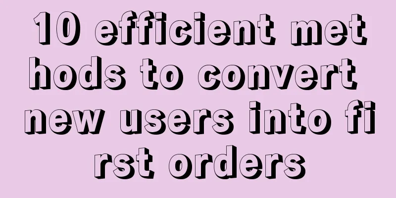 10 efficient methods to convert new users into first orders