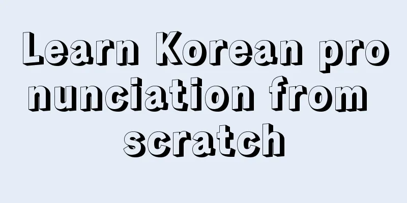 Learn Korean pronunciation from scratch