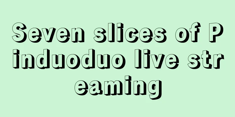 Seven slices of Pinduoduo live streaming