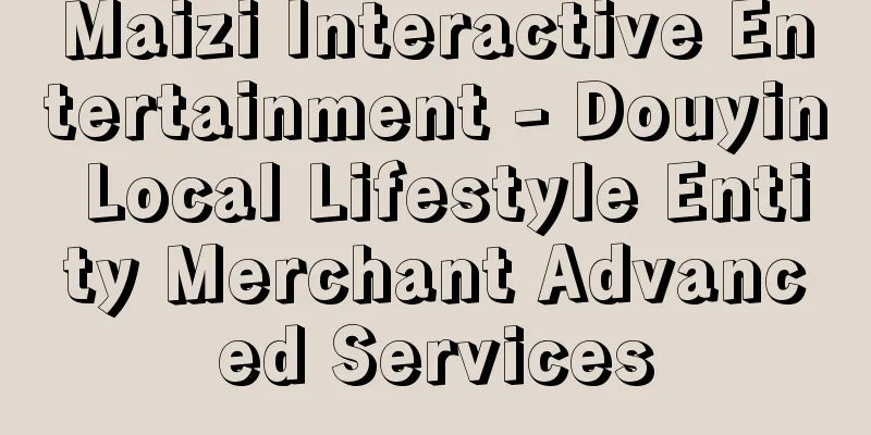 Maizi Interactive Entertainment - Douyin Local Lifestyle Entity Merchant Advanced Services