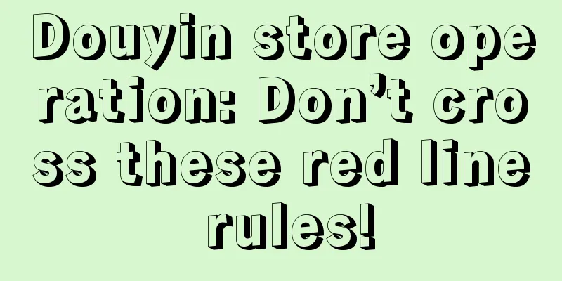 Douyin store operation: Don’t cross these red line rules!