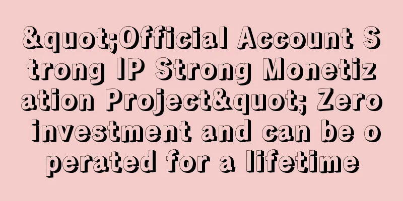 "Official Account Strong IP Strong Monetization Project" Zero investment and can be operated for a lifetime