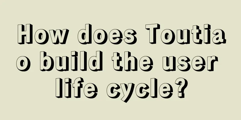 How does Toutiao build the user life cycle?