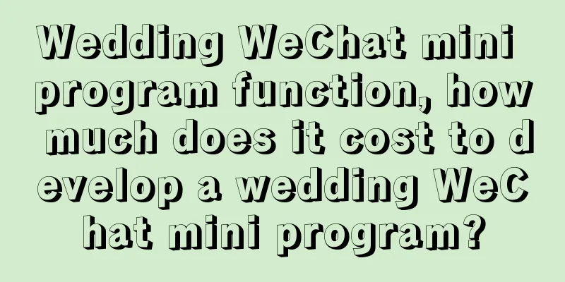 Wedding WeChat mini program function, how much does it cost to develop a wedding WeChat mini program?