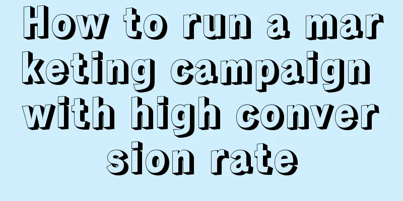 How to run a marketing campaign with high conversion rate