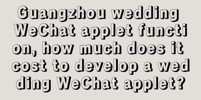 Guangzhou wedding WeChat applet function, how much does it cost to develop a wedding WeChat applet?