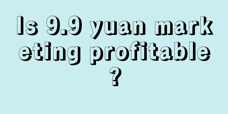 Is 9.9 yuan marketing profitable?